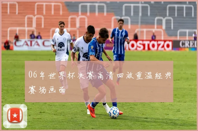 06年世界杯决赛高清回放重温经典赛场画面