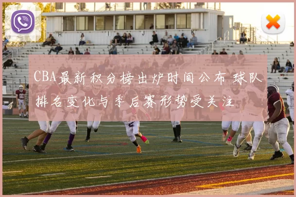 CBA最新积分榜出炉时间公布 球队排名变化与季后赛形势受关注