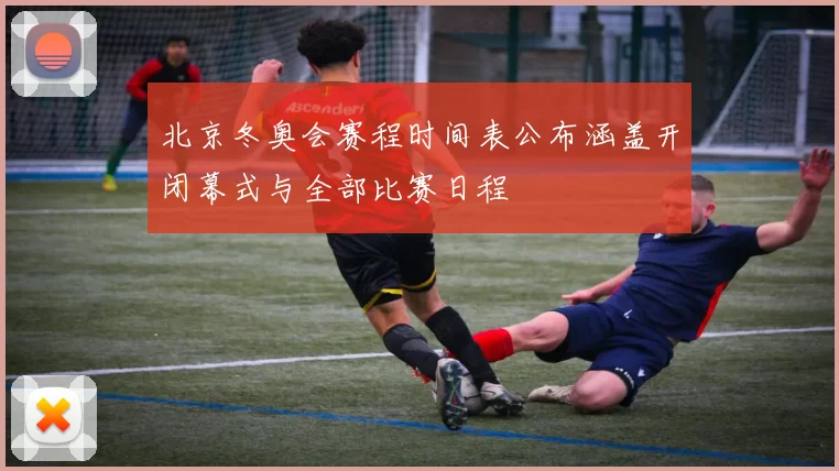 北京冬奥会赛程时间表公布涵盖开闭幕式与全部比赛日程