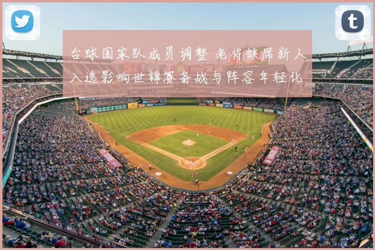 台球国家队成员调整 老将缺席新人入选影响世锦赛备战与阵容年轻化