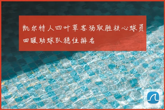 凯尔特人四叶草客场取胜核心球员回暖助球队稳住排名