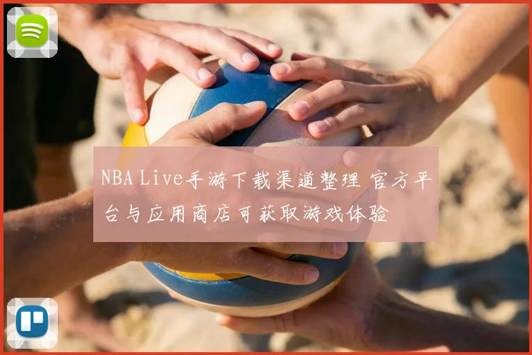 NBA Live手游下载渠道整理 官方平台与应用商店可获取游戏体验