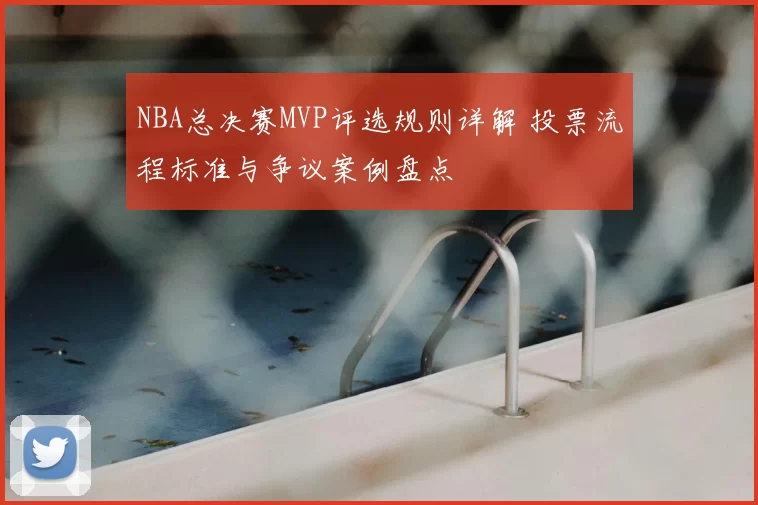 NBA总决赛MVP评选规则详解 投票流程标准与争议案例盘点