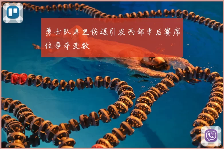 勇士队库里伤退引发西部季后赛席位争夺变数