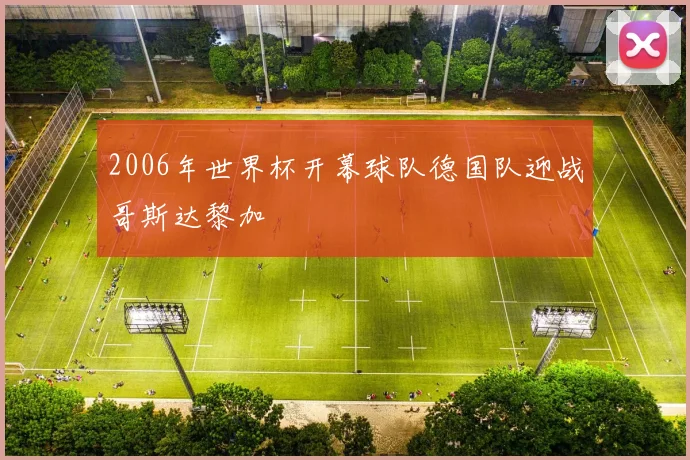 2006年世界杯开幕球队德国队迎战哥斯达黎加